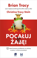 Pocałuj tę żabę! 12 metod zamiany problemów w sukcesy - w pracy i w życiu prywatnym