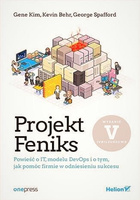 Projekt Feniks. Powieść o IT, modelu DevOps i o tym, jak pomóc firmie w odniesieniu sukcesu. Wydanie V - jubileuszowe