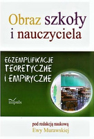 Obraz szkoły i nauczyciela Egzemplifikacje teoretyczne i empiryczne
