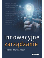 Innowacyjne zarządzanie. Studium przypadków