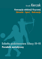 Koncepcja edukacji fizycznej. Zdrowie-Sport-Rekreacja. SZKOŁA PODSTAWOWA KLASY IV - VI  II ETAP EDUKACYJNY. Poradnik metodyczny.