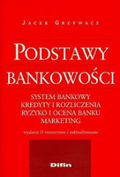 Podstawy bankowości. System bankowy. Kredyty i rozliczenia. Ryzyko i ocena banku. Marketing. Wydanie 2 rozszerzone i zaktualizowane
