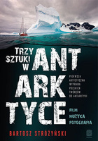Trzy sztuki w antarktyce pierwsza artystyczna wyprawa polskich twórców do antarktyki