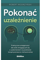 Pokonać uzależnienie. Praktyczne umiejętności dla osób zmagających się z uzależnieniem na podstawie terapii poznawczo-behawioralnej