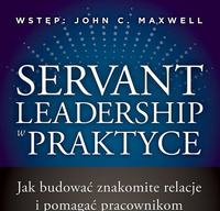 Servant Leadership w praktyce. Jak budować znakomite relacje i pomagać pracownikom osiągać imponujące wyniki