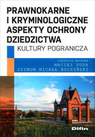 Prawnokarne i kryminologiczne aspekty ochrony dziedzictwa kultury pogranicza