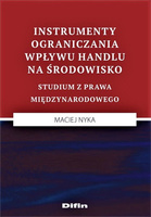 Instrumenty ograniczania wpływu handlu na środowisko. Studium z prawa międzynarodowego