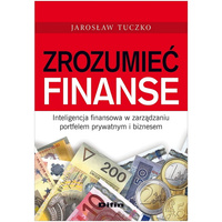 Zrozumieć finanse. Inteligencja finansowa w zarządzaniu portfelem prywatnym i biznesem