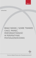 Białe maski / szare twarze. Ciało, pamięć, performatywność w perspektywie postzależnościowej