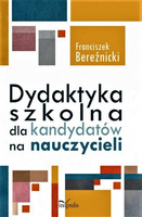 Dydaktyka szkolna dla kandydatów na nauczycieli Podręcznik akademicki