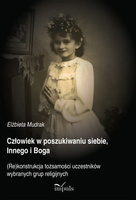 Człowiek w poszukiwaniu siebie, Innego i Boga  (Re)konstrukcja tożsamości uczestników wybranych grup religijnych