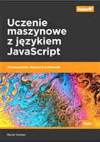 Uczenie maszynowe z językiem JavaScript. Rozwiązywanie złożonych problemów